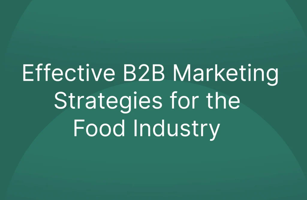 Effective B2B Marketing Strategies for the Food Industry