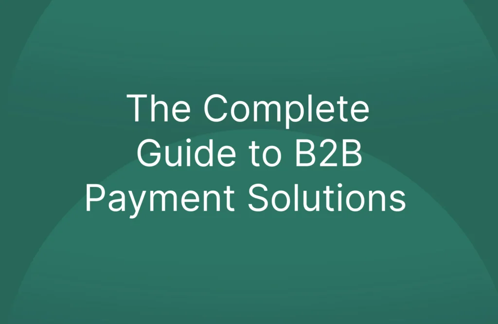 The Complete Guide to B2B Payment Solutions