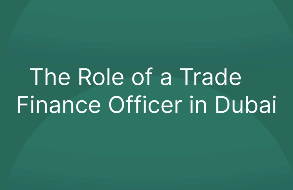 The Role of a Trade Finance Officer in Dubai