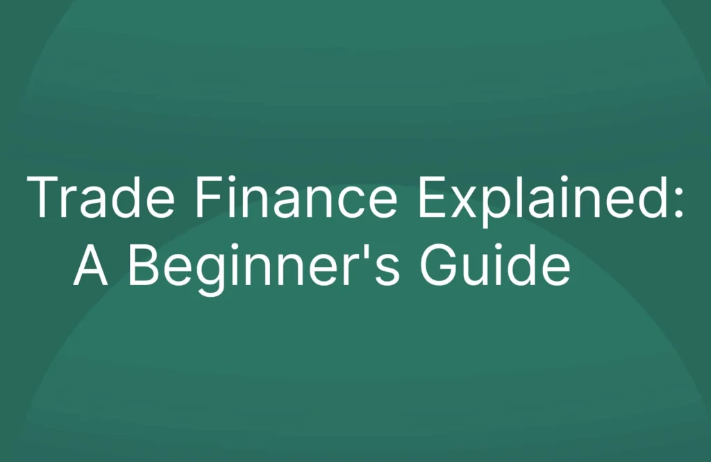Trade Finance Explained: A Beginner's Guide